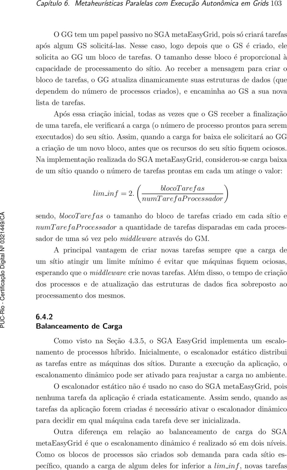 Ao receber a mensagem para criar o bloco de tarefas, o GG atualiza dinamicamente suas estruturas de dados (que dependem do número de processos criados), e encaminha ao GS a sua nova lista de tarefas.