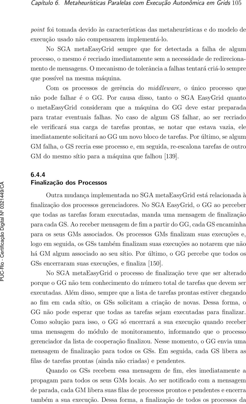 O mecanismo de tolerância a falhas tentará criá-lo sempre que possível na mesma máquina. Com os processos de gerência do middleware, o único processo que não pode falhar é o GG.