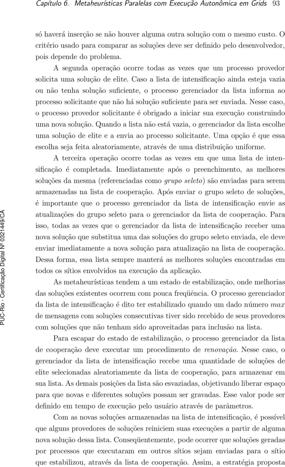 A segunda operação ocorre todas as vezes que um processo provedor solicita uma solução de elite.