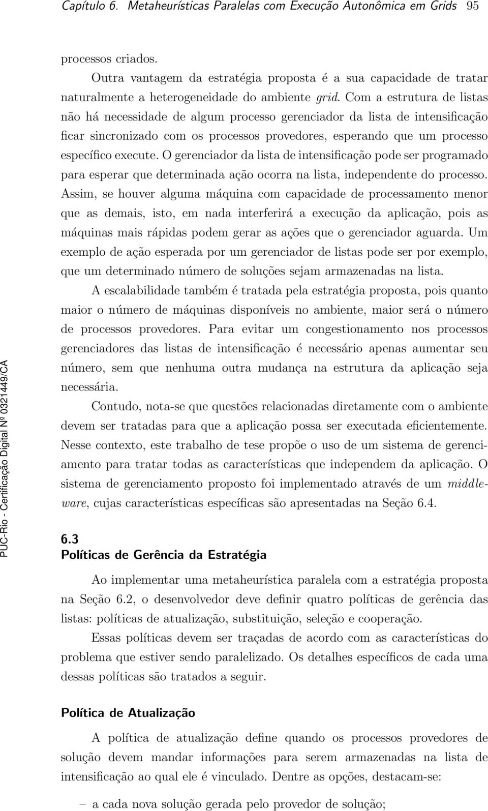 Com a estrutura de listas não há necessidade de algum processo gerenciador da lista de intensificação ficar sincronizado com os processos provedores, esperando que um processo específico execute.