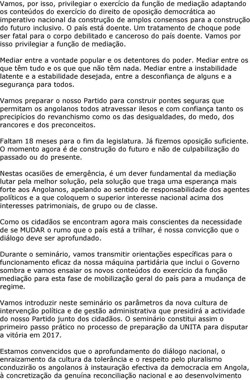 Mediar entre a vontade popular e os detentores do poder. Mediar entre os que têm tudo e os que que não têm nada.