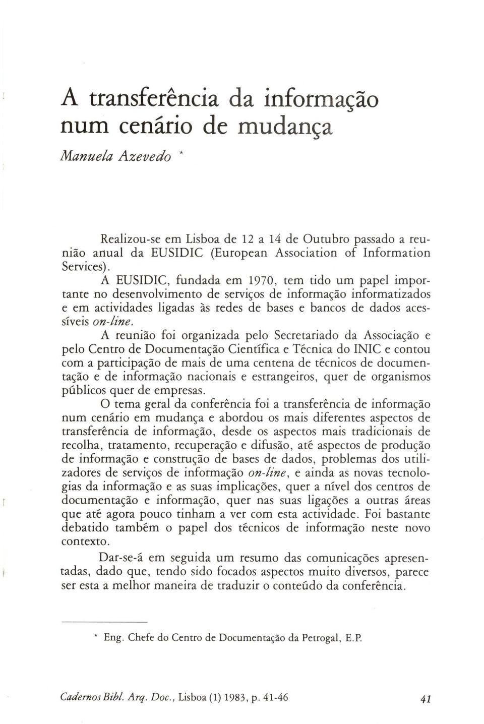 A EUSIDIC, fundada em 1970, tem tido um papel importante no desenvolvimento de serviços de informação informatizados e em actividades ligadas às redes de bases e bancos de dados acessíveis on-line.