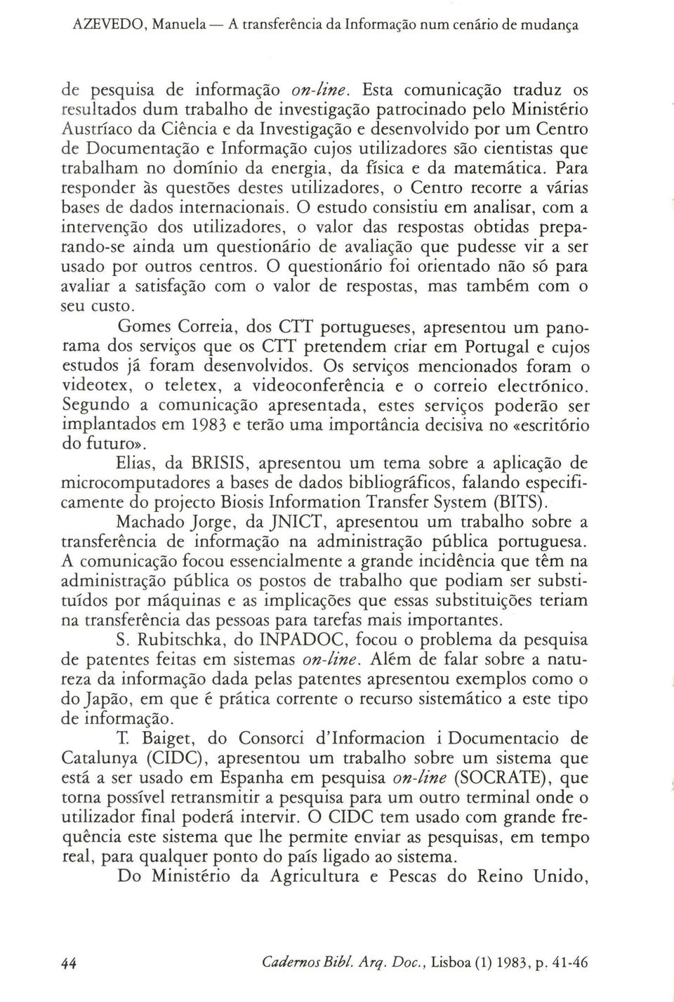 utilizadores são cientistas que trabalham no domínio da energia, da física e da matemática. Para responder às questões destes utilizadores, o Centro recorre a várias bases de dados internacionais.