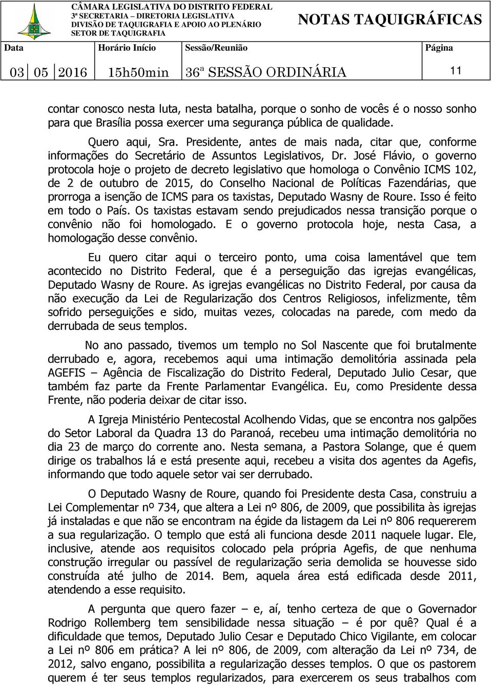 José Flávio, o governo protocola hoje o projeto de decreto legislativo que homologa o Convênio ICMS 102, de 2 de outubro de 2015, do Conselho Nacional de Políticas Fazendárias, que prorroga a isenção