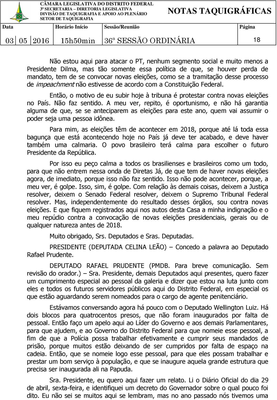 Então, o motivo de eu subir hoje à tribuna é protestar contra novas eleições no País. Não faz sentido.