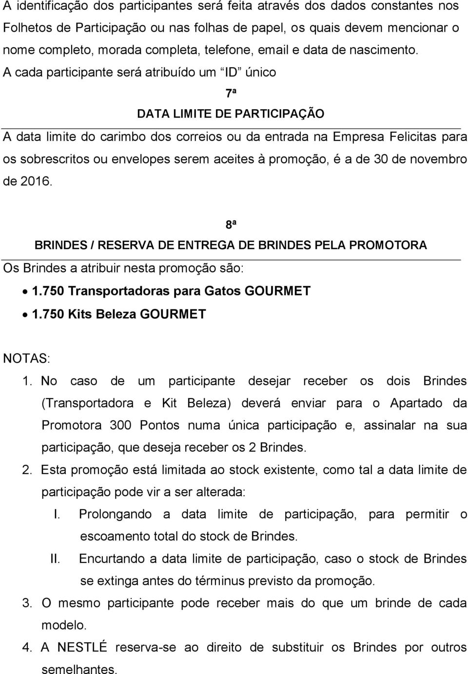 A cada participante será atribuído um ID único 7ª DATA LIMITE DE PARTICIPAÇÃO A data limite do carimbo dos correios ou da entrada na Empresa Felicitas para os sobrescritos ou envelopes serem aceites