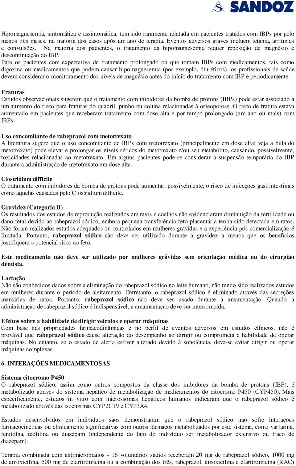 Para os pacientes com expectativa de tratamento prolongado ou que tomam IBPs com medicamentos, tais como digoxina ou medicamentos que podem causar hipomagnesemia (por exemplo, diuréticos), os