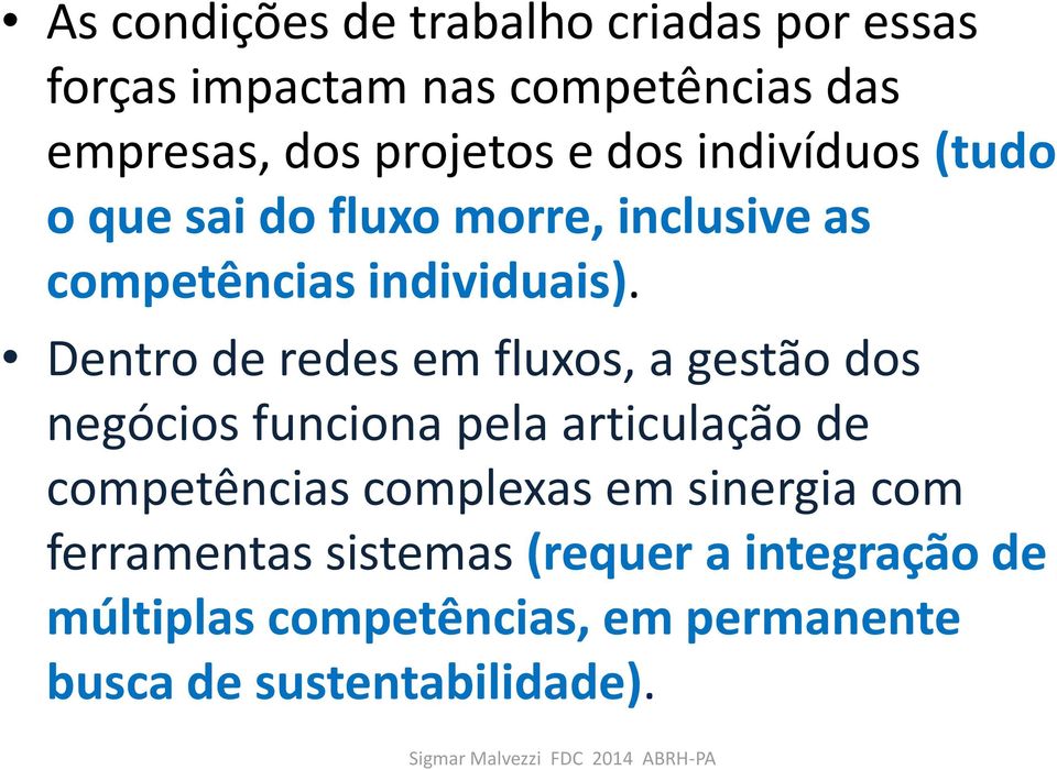 Dentro de redes em fluxos, a gestão dos negócios funciona pela articulação de competências complexas em