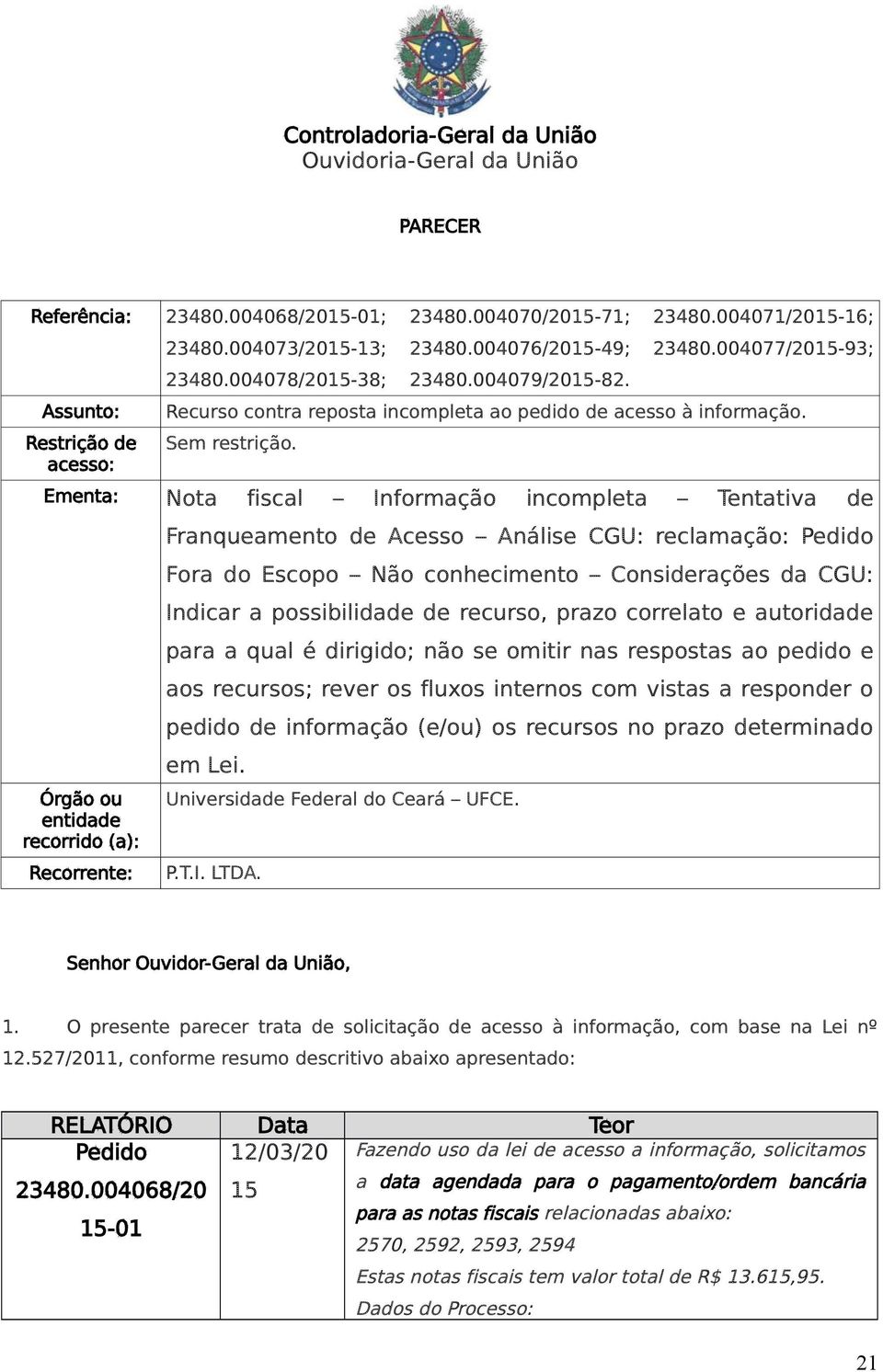 Recurso contra reposta incompleta ao pedido de acesso à informação. Sem restrição.