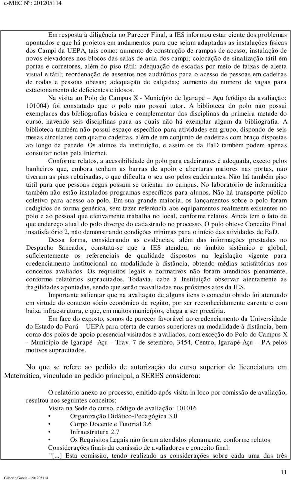 adequação de escadas por meio de faixas de alerta visual e tátil; reordenação de assentos nos auditórios para o acesso de pessoas em cadeiras de rodas e pessoas obesas; adequação de calçadas; aumento