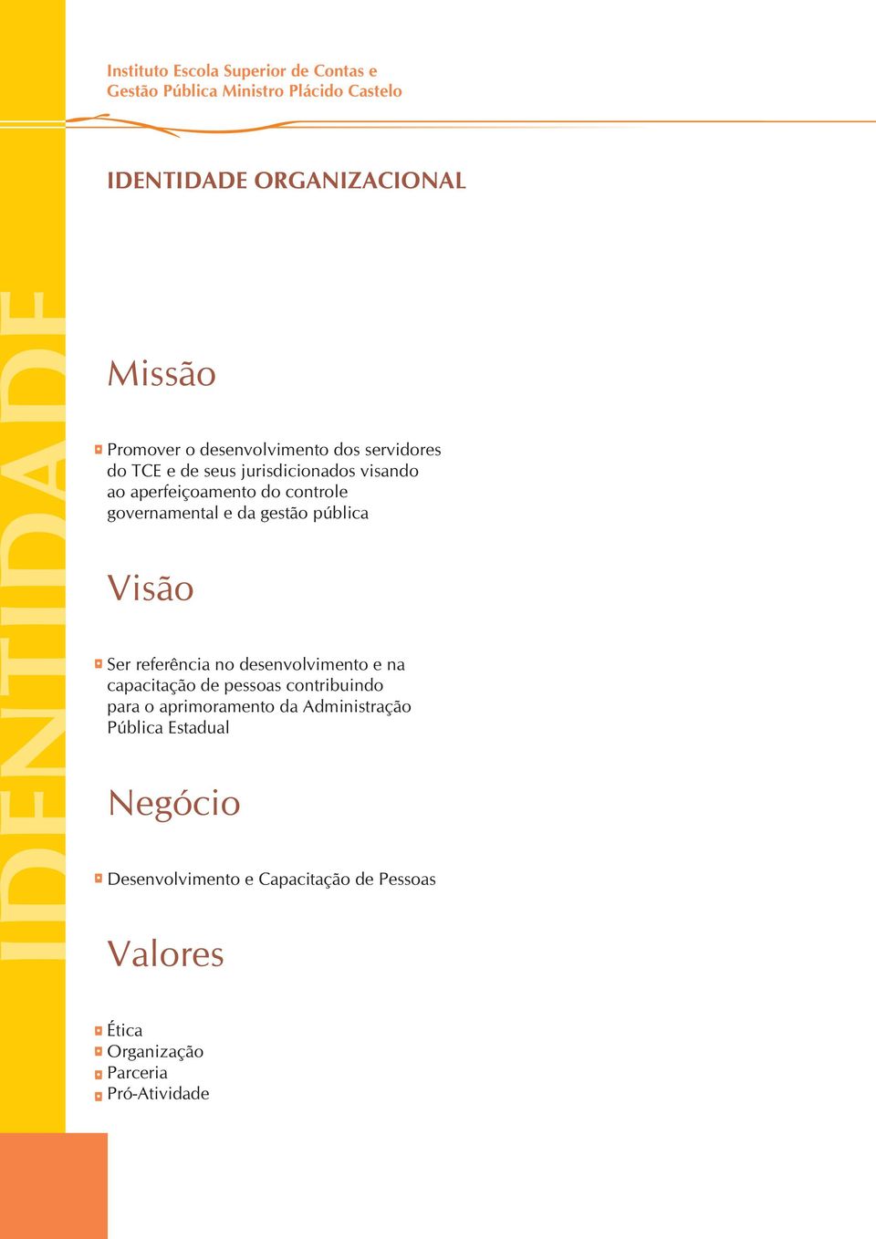 governamental e da gestão pública Visão Ser referência no desenvolvimento e na capacitação de pessoas contribuindo para o