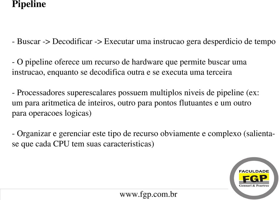 possuem multiplos niveis de pipeline (ex: um para aritmetica de inteiros, outro para pontos flutuantes e um outro para