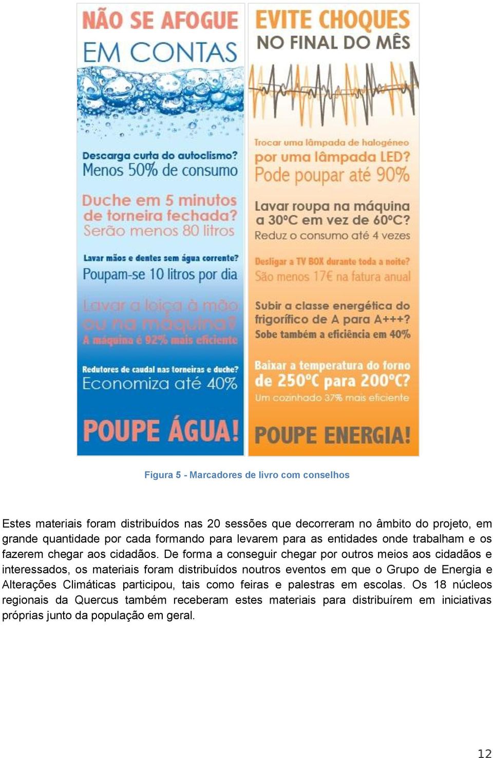 De forma a conseguir chegar por outros meios aos cidadãos e interessados, os materiais foram distribuídos noutros eventos em que o Grupo de Energia e