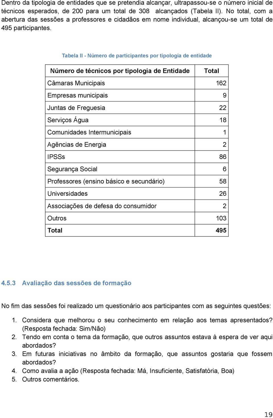 Tabela II - Número de participantes por tipologia de entidade Número de técnicos por tipologia de Entidade Total Câmaras Municipais 162 Empresas municipais 9 Juntas de Freguesia 22 Serviços Água 18