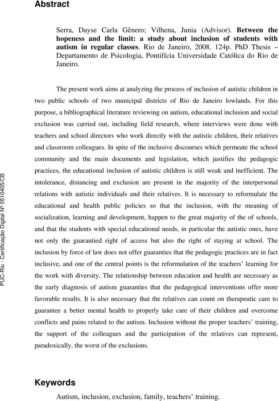 The present work aims at analyzing the process of inclusion of autistic children in two public schools of two municipal districts of Rio de Janeiro lowlands.