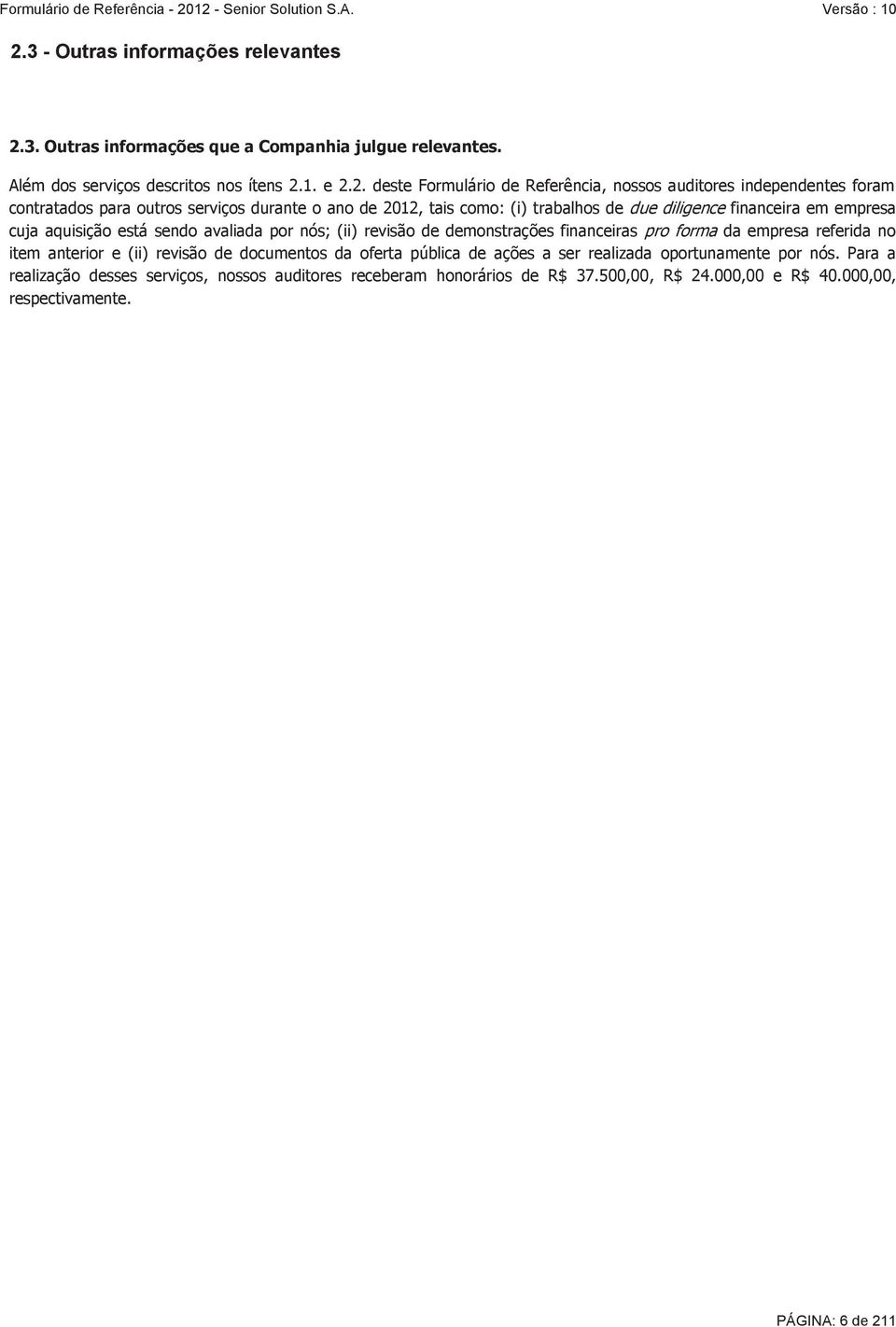 sendo avaliada por nós; (ii) revisão de demonstrações financeiras pro forma da empresa referida no item anterior e (ii) revisão de documentos da oferta pública de ações a ser