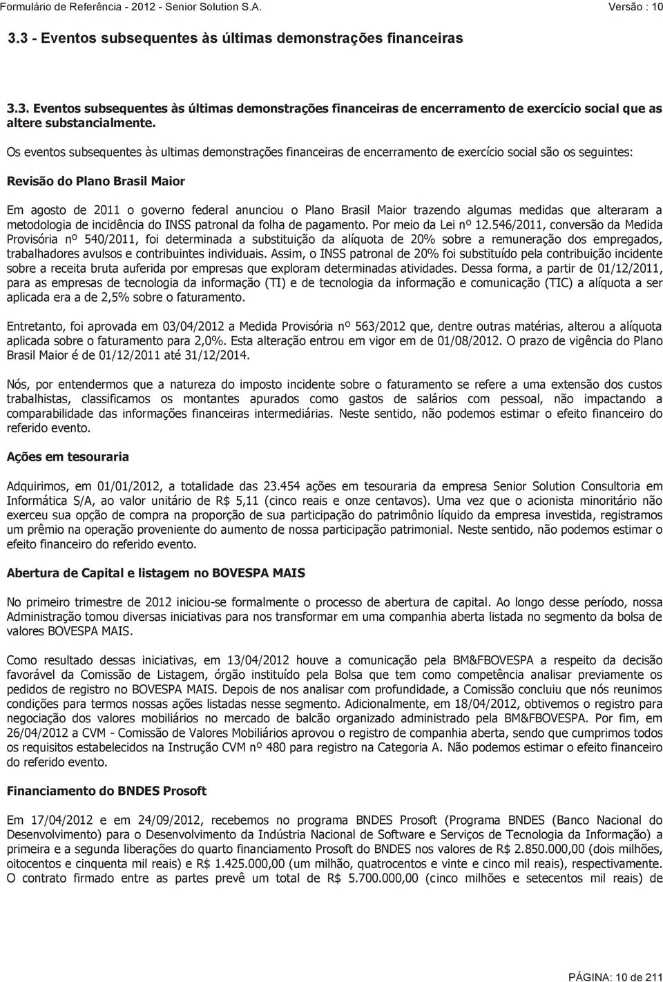 Brasil Maior trazendo algumas medidas que alteraram a metodologia de incidência do INSS patronal da folha de pagamento. Por meio da Lei nº 12.