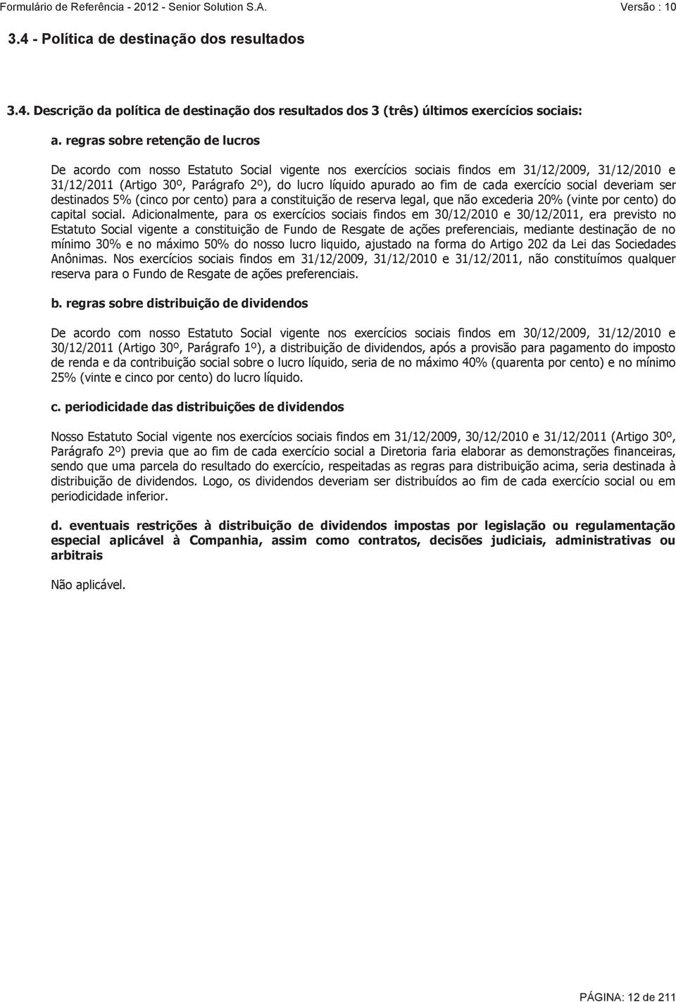 ao fim de cada exercício social deveriam ser destinados 5% (cinco por cento) para a constituição de reserva legal, que não excederia 20% (vinte por cento) do capital social.