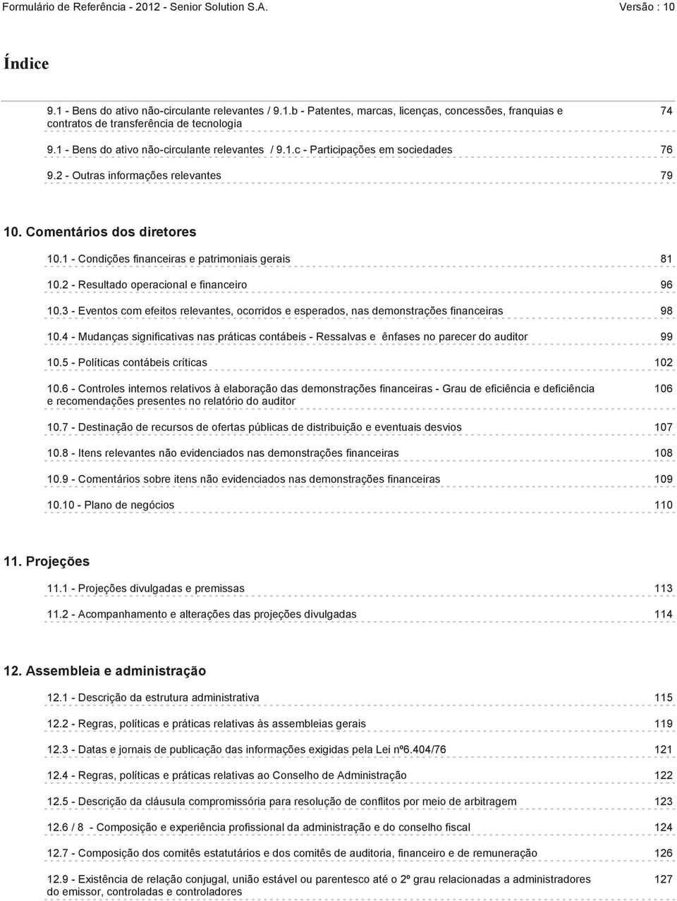 1 - Condições financeiras e patrimoniais gerais 81 10.2 - Resultado operacional e financeiro 96 10.3 - Eventos com efeitos relevantes, ocorridos e esperados, nas demonstrações financeiras 98 10.