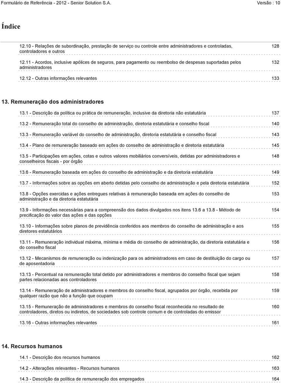 Remuneração dos administradores 13.1 - Descrição da política ou prática de remuneração, inclusive da diretoria não estatutária 137 13.