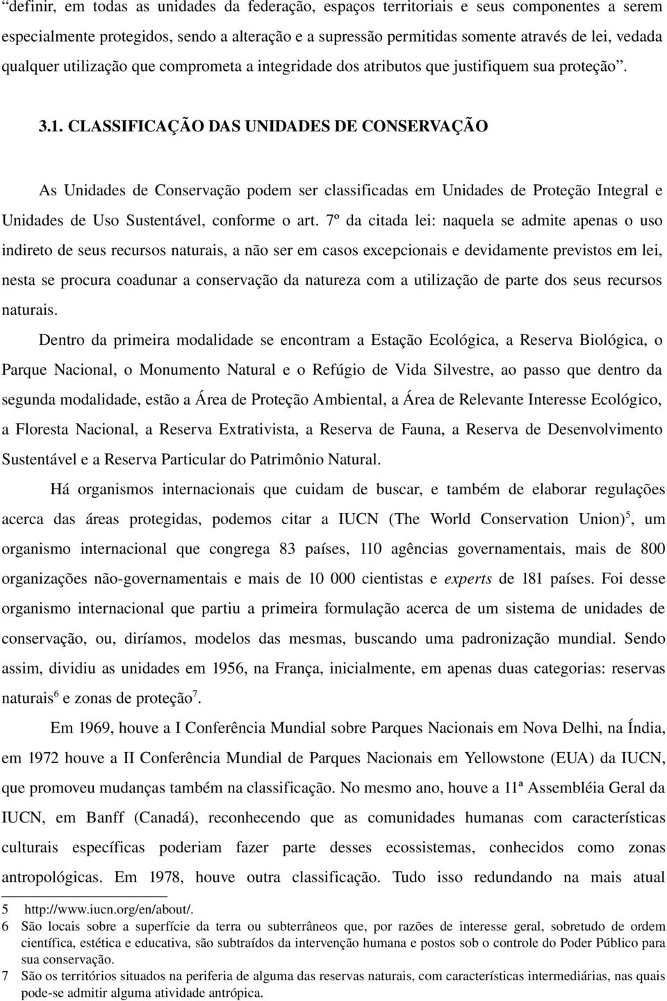 CLASSIFICAÇÃO DAS UNIDADES DE CONSERVAÇÃO As Unidades de Conservação podem ser classificadas em Unidades de Proteção Integral e Unidades de Uso Sustentável, conforme o art.