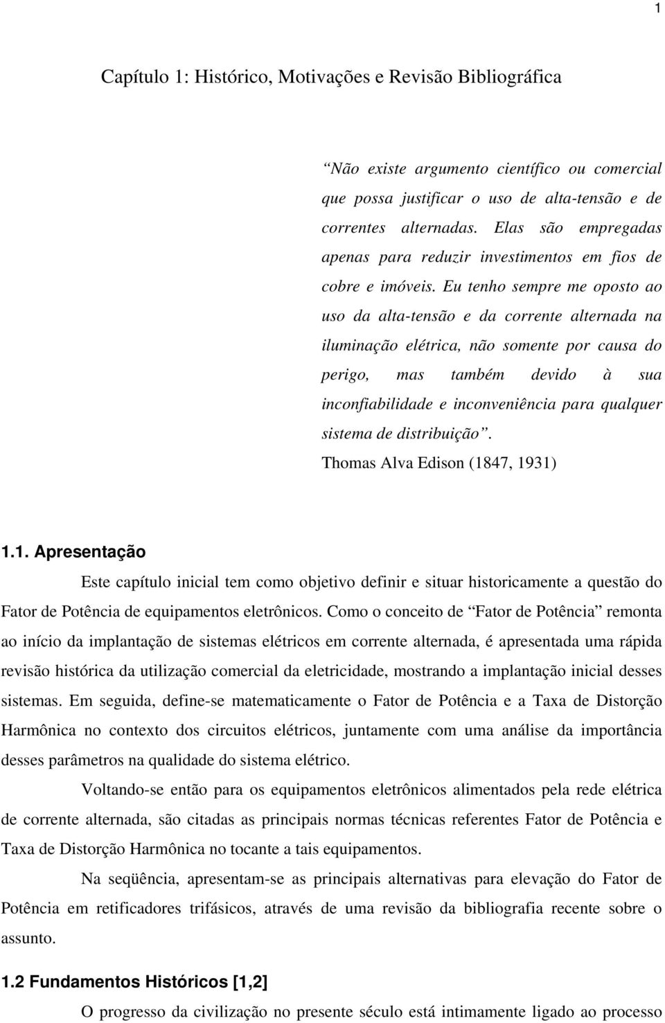 Eu tenho sempre me oposto ao uso da alta-tensão e da corrente alternada na iluminação elétrica, não somente por causa do perigo, mas também devido à sua inconfiabilidade e inconveniência para