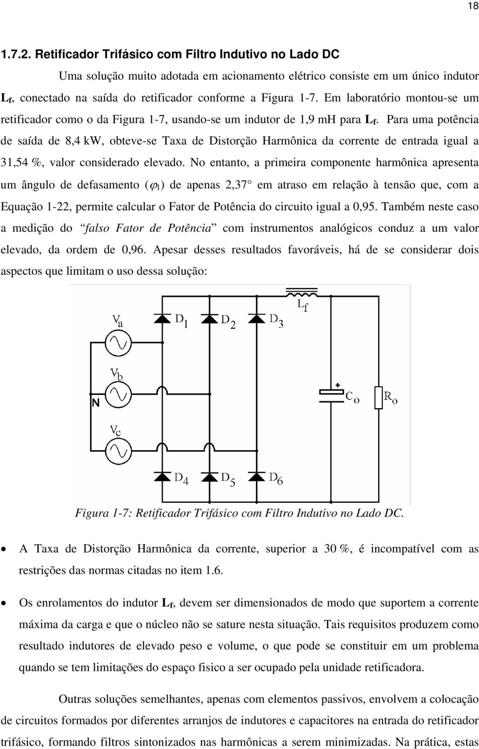 Para uma potência de saída de 8,4 kw, obteve-se Taxa de Distorção Harmônica da corrente de entrada igual a 3,54 %, valor considerado elevado.