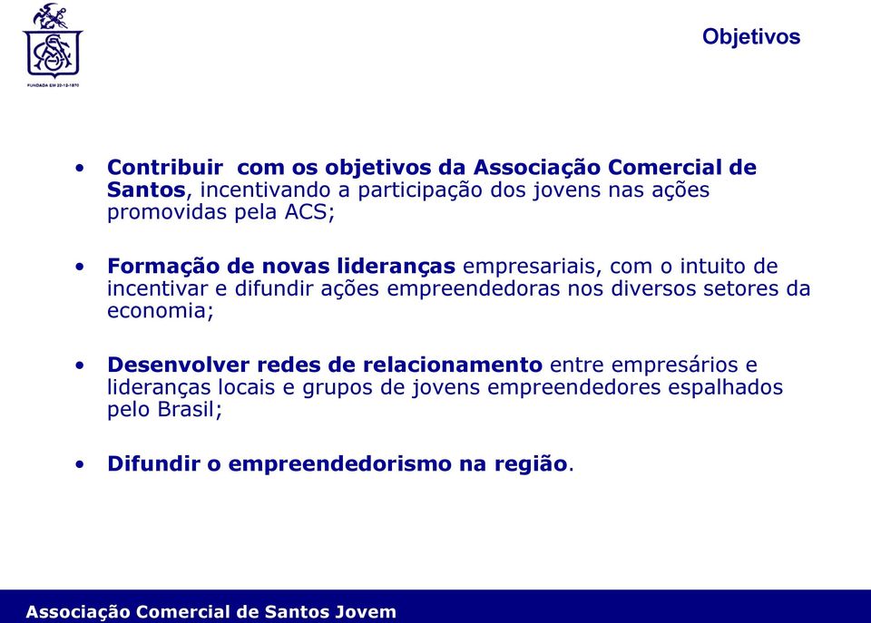 ações empreendedoras nos diversos setores da economia; Desenvolver redes de relacionamento entre empresários e