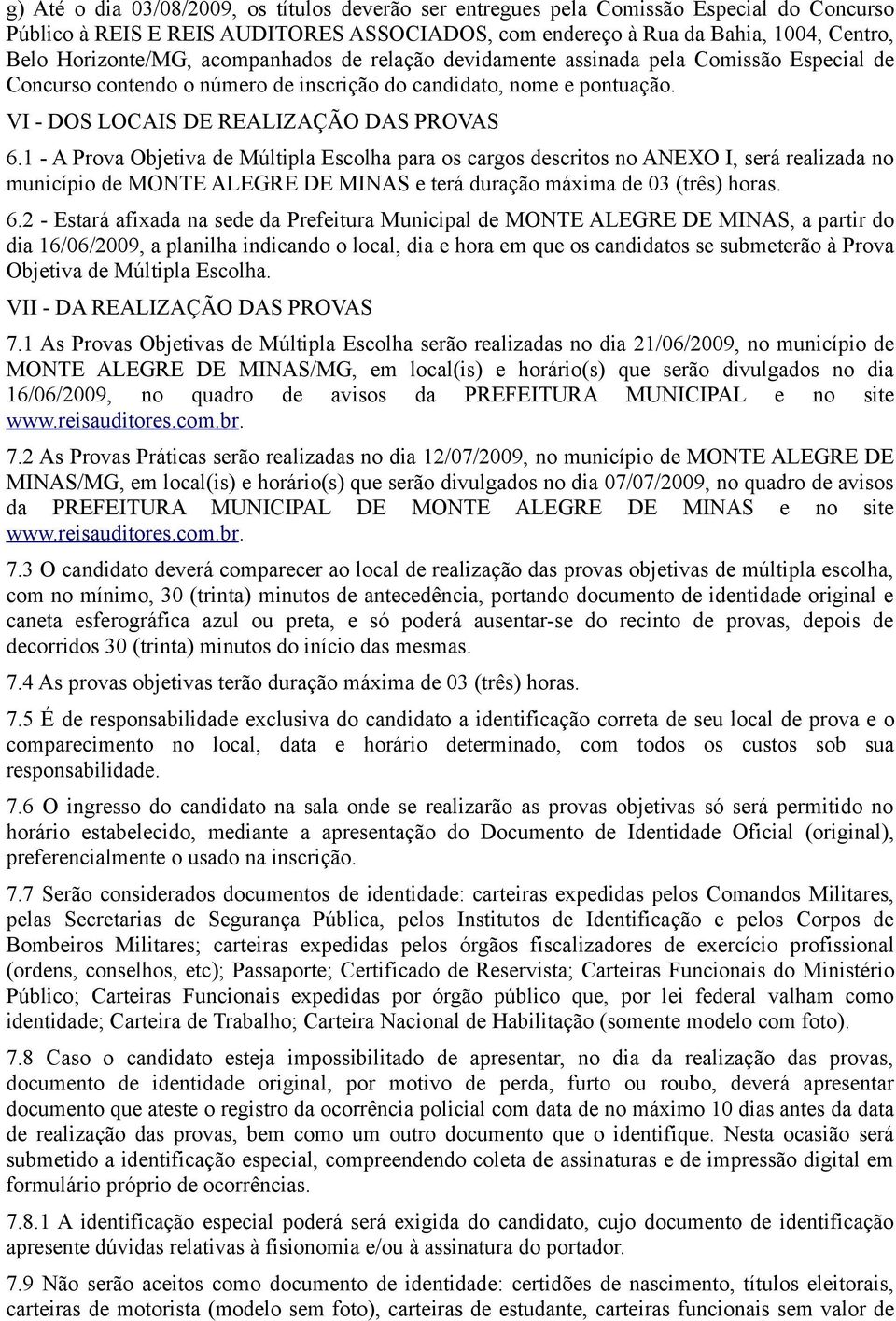 1 - A Prova Objetiva de Múltipla Escolha para os cargos descritos no ANEXO I, será realizada no município de MONTE ALEGRE DE MINAS e terá duração máxima de 03 (três) horas. 6.