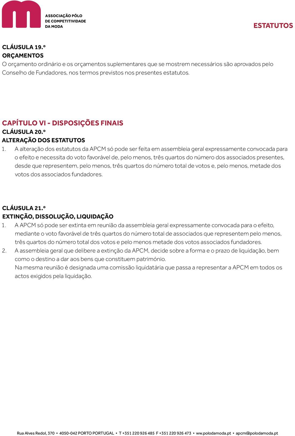 A alteração dos estatutos da APCM só pode ser feita em assembleia geral expressamente convocada para o efeito e necessita do voto favorável de, pelo menos, três quartos do número dos associados