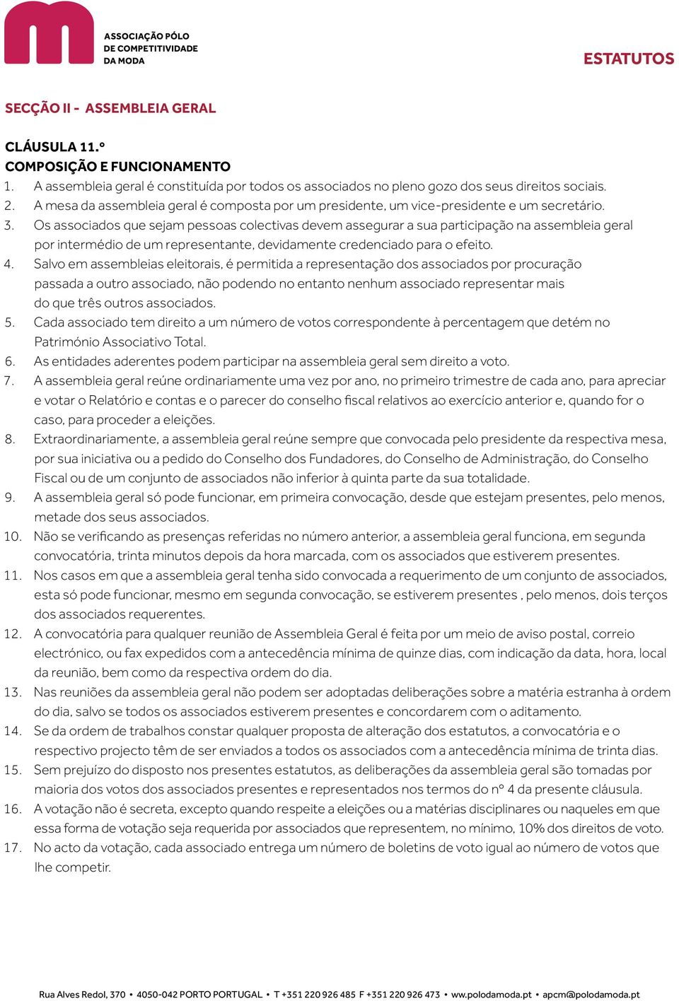 Os associados que sejam pessoas colectivas devem assegurar a sua participação na assembleia geral por intermédio de um representante, devidamente credenciado para o efeito. 4.