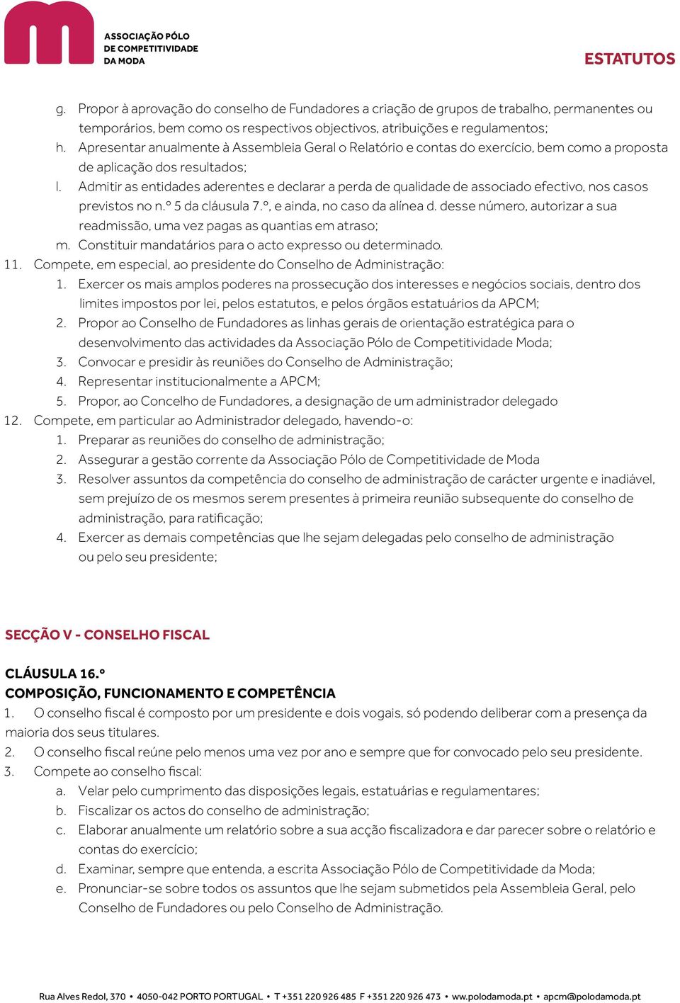 Admitir as entidades aderentes e declarar a perda de qualidade de associado efectivo, nos casos previstos no n.º 5 da cláusula 7.º, e ainda, no caso da alínea d.