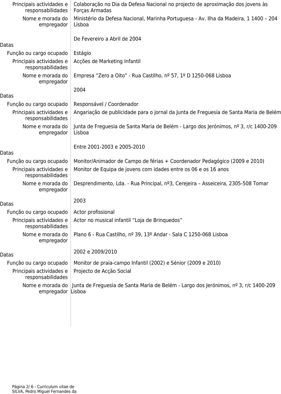 Angariação de publicidade para o jornal da Junta de Freguesia de Santa Maria de Belém Junta de Freguesia de Santa Maria de Belém - Largo dos Jerónimos, nº 3, r/c 1400-209 Lisboa Entre 2001-2003 e