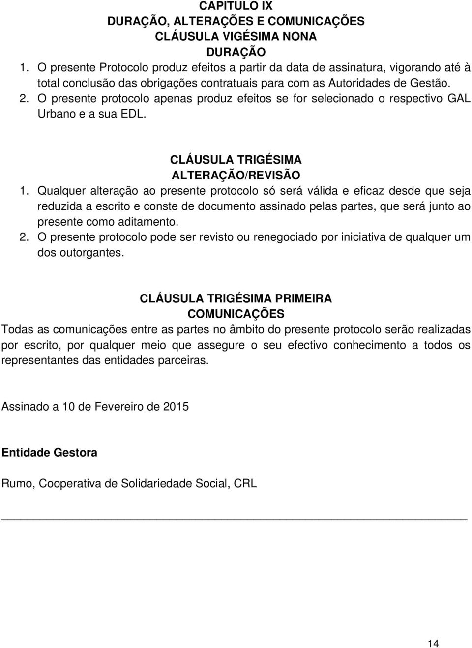 O presente protocolo apenas produz efeitos se for selecionado o respectivo GAL Urbano e a sua EDL. CLÁUSULA TRIGÉSIMA ALTERAÇÃO/REVISÃO 1.