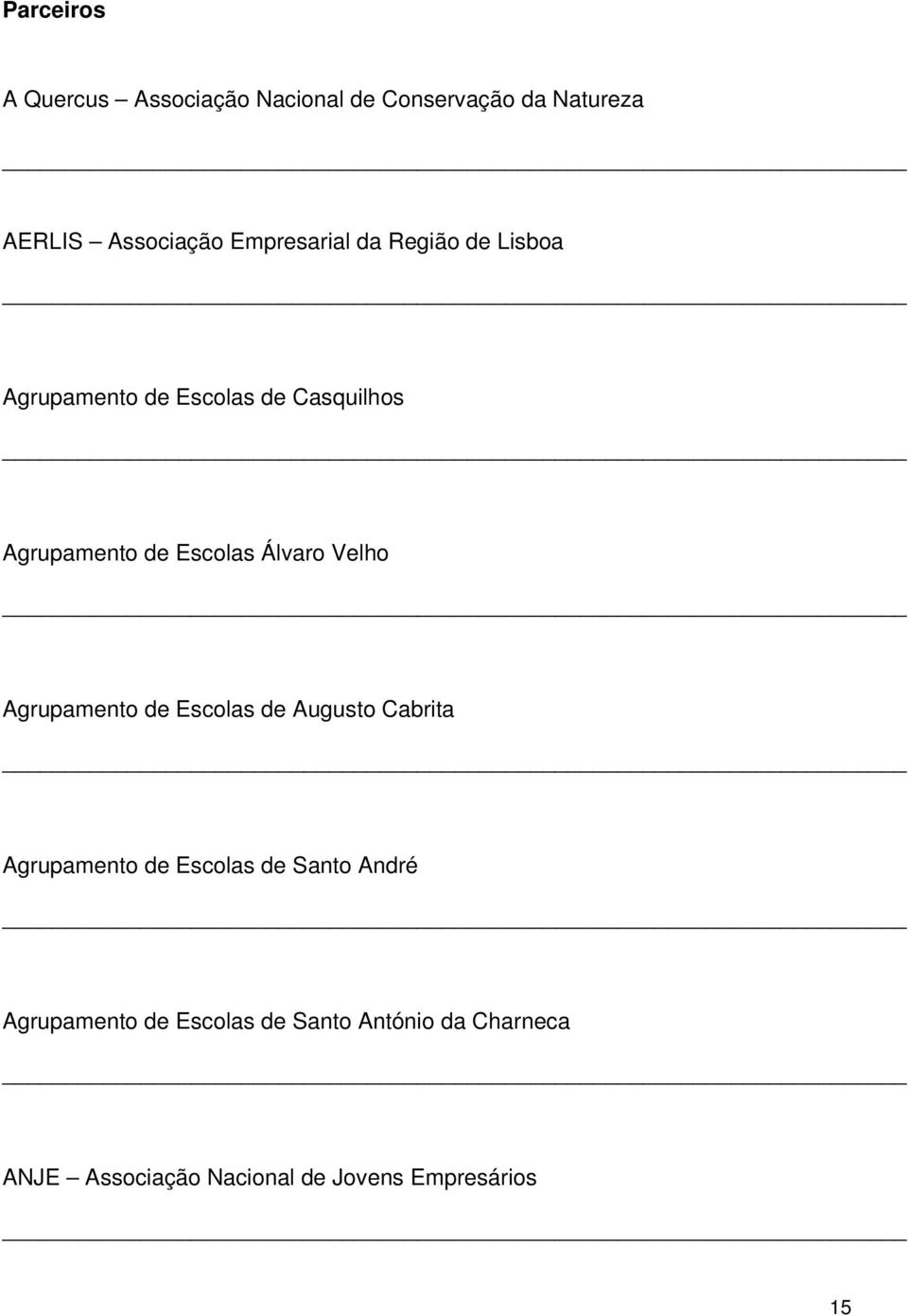 Álvaro Velho Agrupamento de Escolas de Augusto Cabrita Agrupamento de Escolas de Santo André