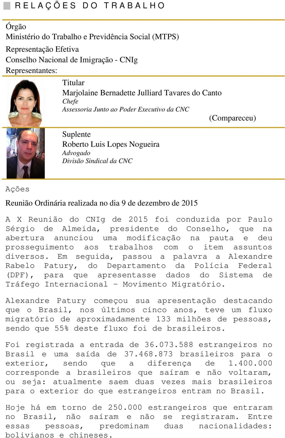 dezembro de 2015 A X Reunião do CNIg de 2015 foi conduzida por Paulo Sérgio de Almeida, presidente do Conselho, que na abertura anunciou uma modificação na pauta e deu prosseguimento aos trabalhos