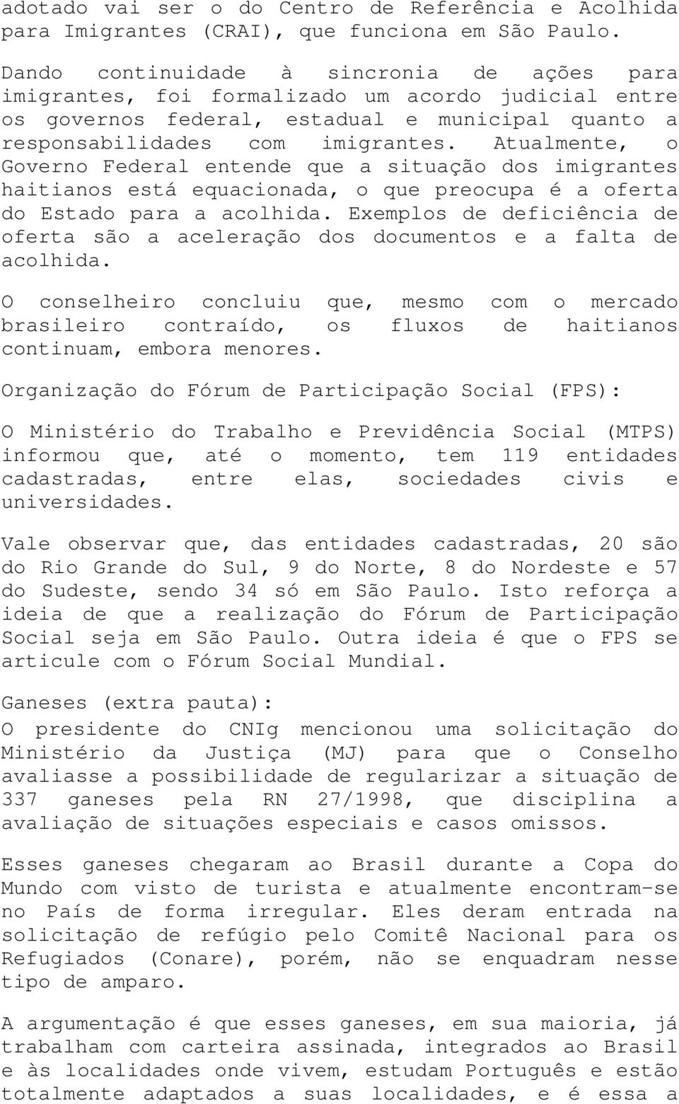 Atualmente, o Governo Federal entende que a situação dos imigrantes haitianos está equacionada, o que preocupa é a oferta do Estado para a acolhida.