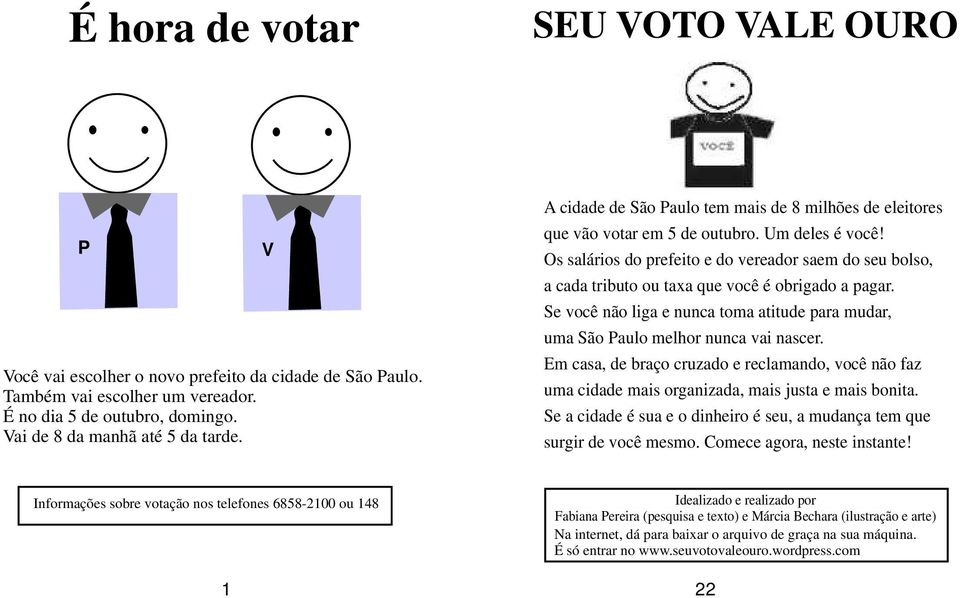 Os salários do prefeito e do vereador saem do seu bolso, a cada tributo ou taxa que você é obrigado a pagar. Se você não liga e nunca toma atitude para mudar, uma São Paulo melhor nunca vai nascer.