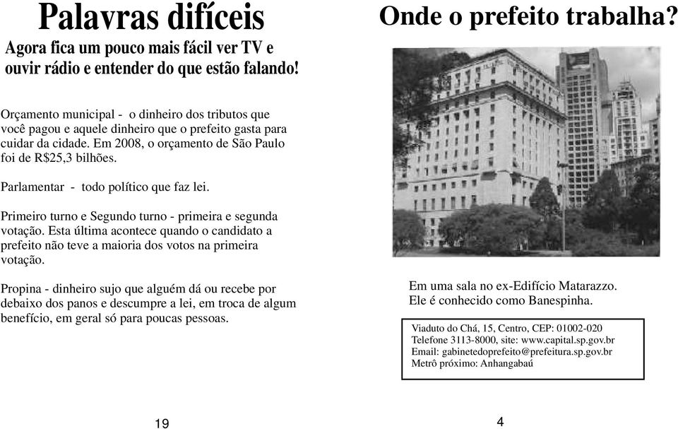 Parlamentar - todo político que faz lei. Primeiro turno e Segundo turno - primeira e segunda votação.