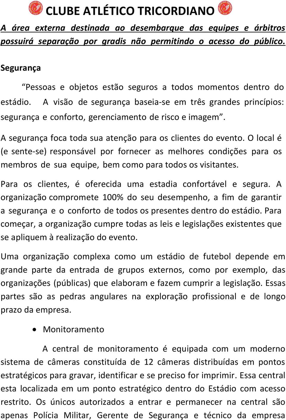 A segurança foca toda sua atenção para os clientes do evento. O local é (e sente-se) responsável por fornecer as melhores condições para os membros de sua equipe, bem como para todos os visitantes.