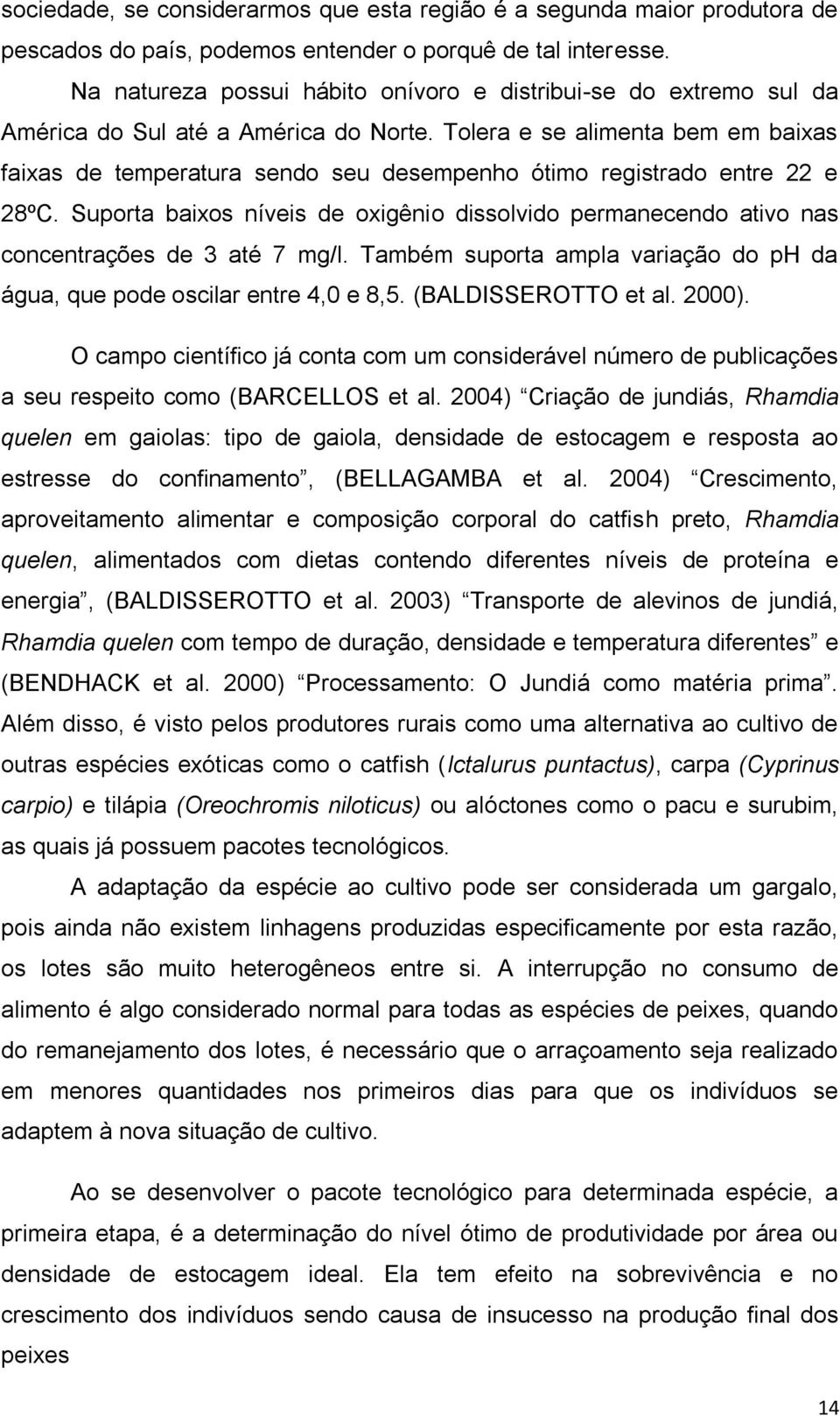 Tolera e se alimenta bem em baixas faixas de temperatura sendo seu desempenho ótimo registrado entre 22 e 28ºC.