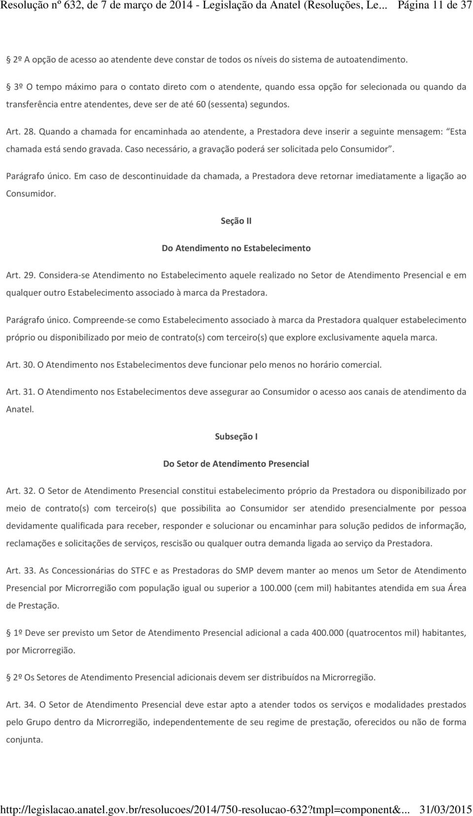 Quando a chamada for encaminhada ao atendente, a Prestadora deve inserir a seguinte mensagem: Esta chamada está sendo gravada. Caso necessário, a gravação poderá ser solicitada pelo Consumidor.