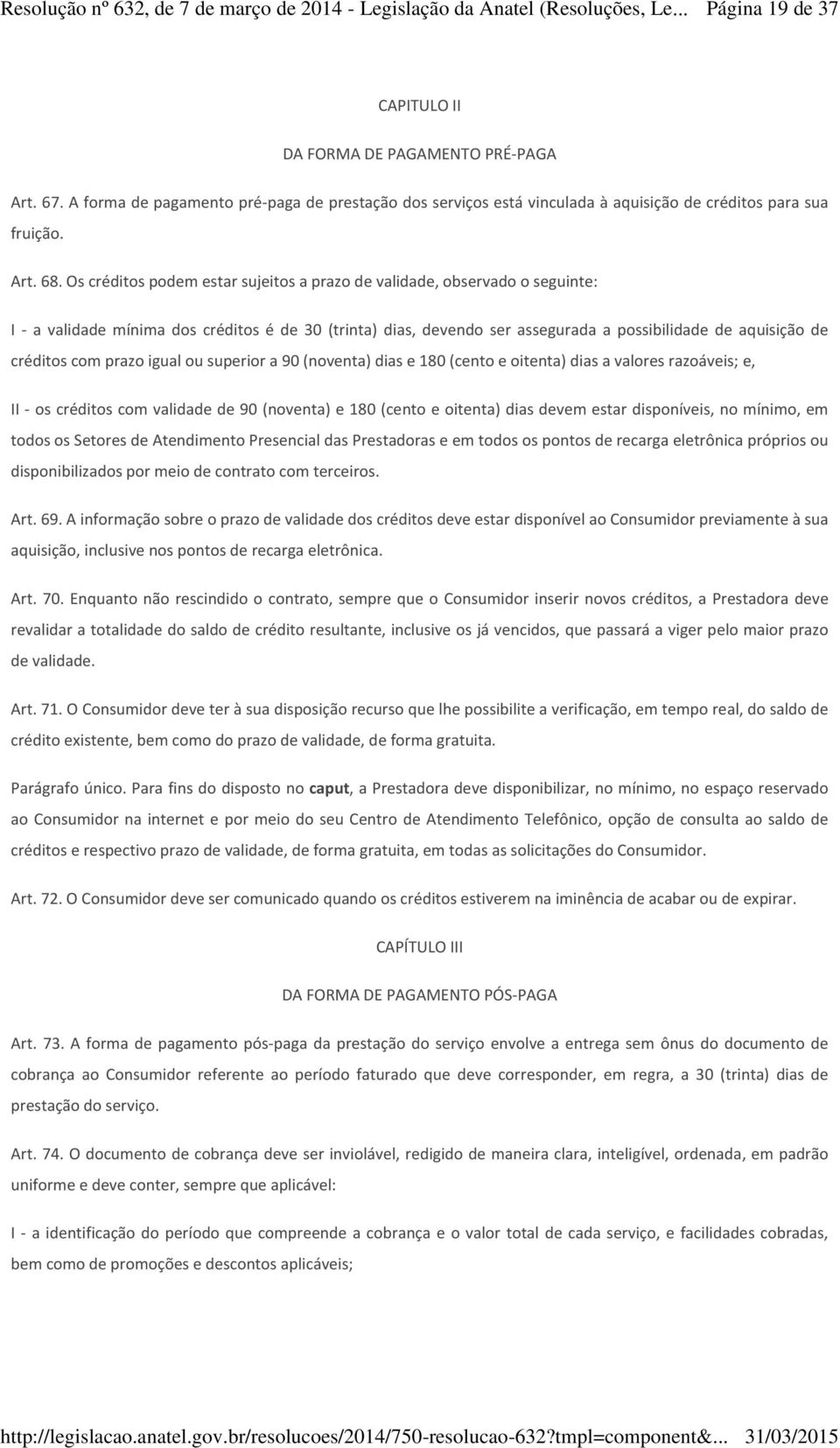 com prazo igual ou superior a 90 (noventa) dias e 180 (cento e oitenta) dias a valores razoáveis; e, II - os créditos com validade de 90 (noventa) e 180 (cento e oitenta) dias devem estar