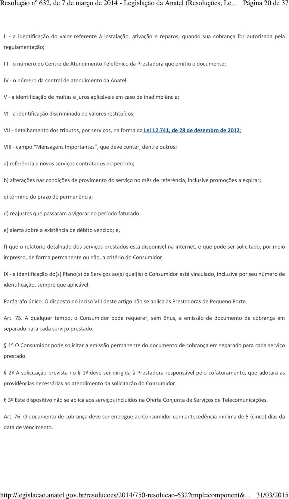 valores restituídos; VII - detalhamento dos tributos, por serviços, na forma da Lei 12.