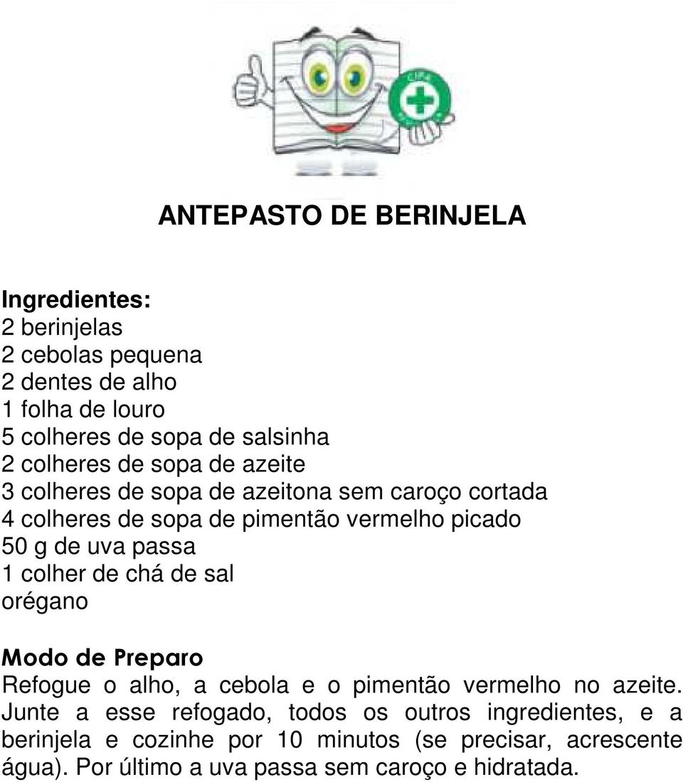 colher de chá de sal orégano Modo de Preparo Refogue o alho, a cebola e o pimentão vermelho no azeite.