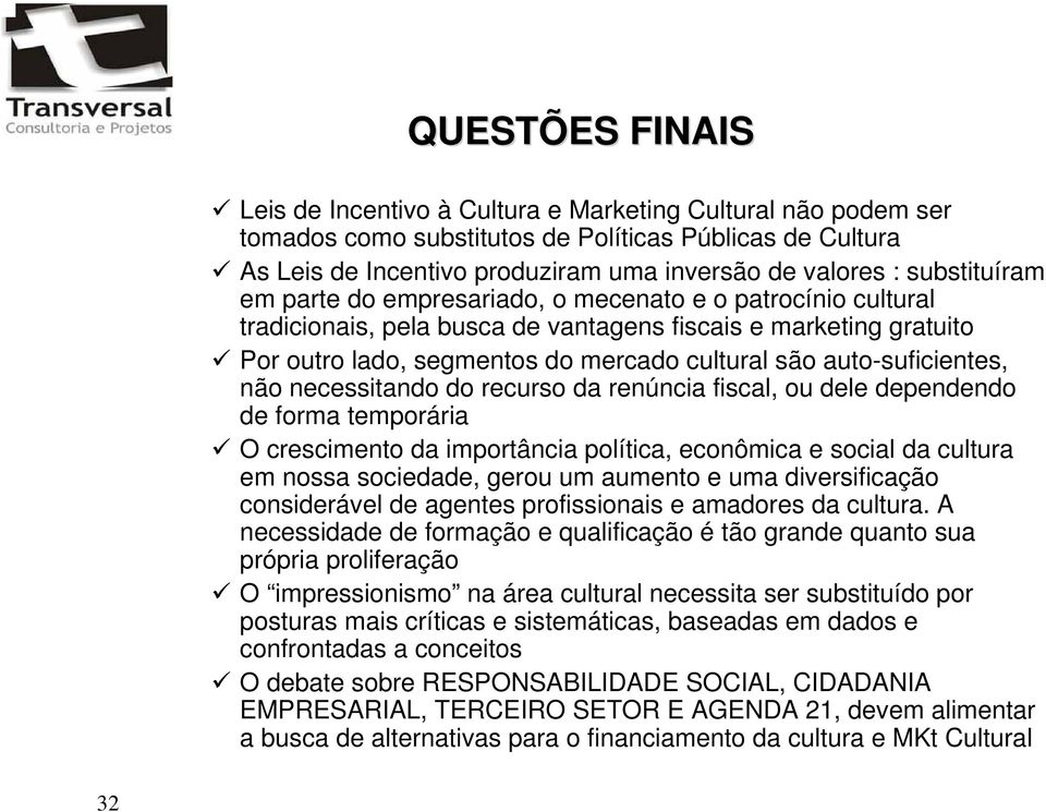 auto-suficientes, não necessitando do recurso da renúncia fiscal, ou dele dependendo de forma temporária O crescimento da importância política, econômica e social da cultura em nossa sociedade, gerou