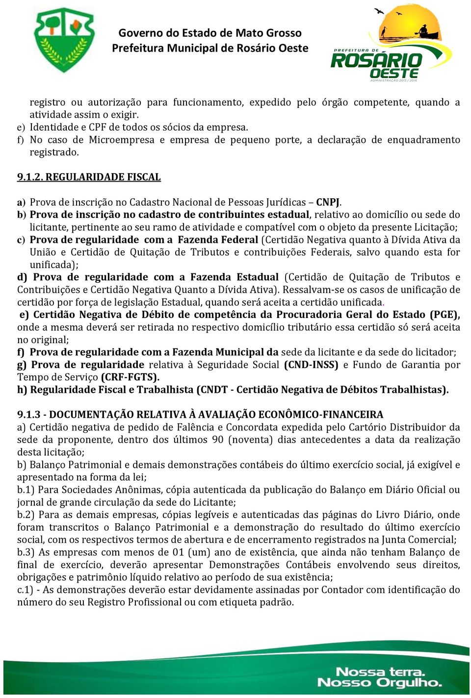 b) Prova de inscrição no cadastro de contribuintes estadual, relativo ao domicílio ou sede do licitante, pertinente ao seu ramo de atividade e compatível com o objeto da presente Licitação; c) Prova