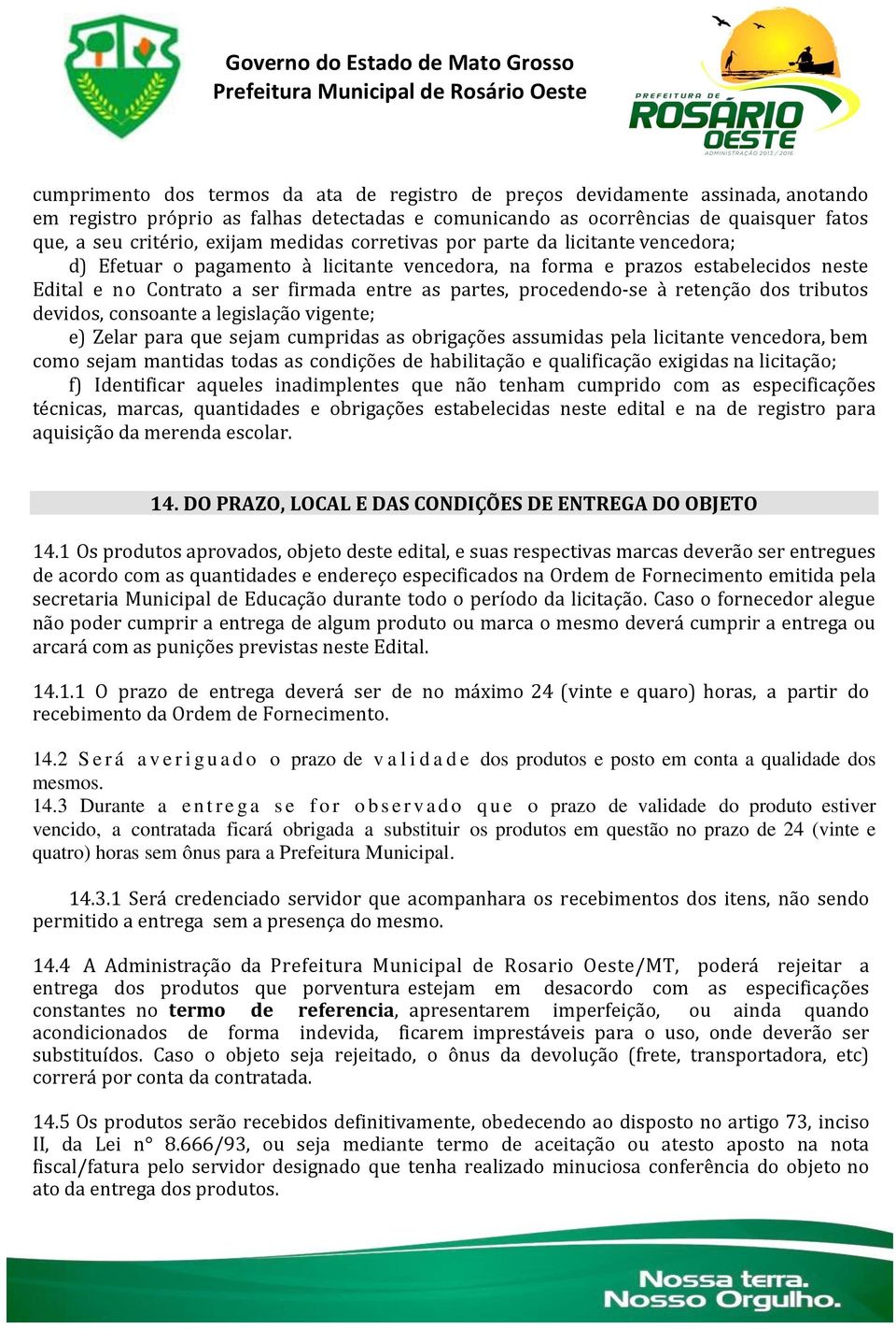 procedendo-se à retenção dos tributos devidos, consoante a legislação vigente; e) Zelar para que sejam cumpridas as obrigações assumidas pela licitante vencedora, bem como sejam mantidas todas as