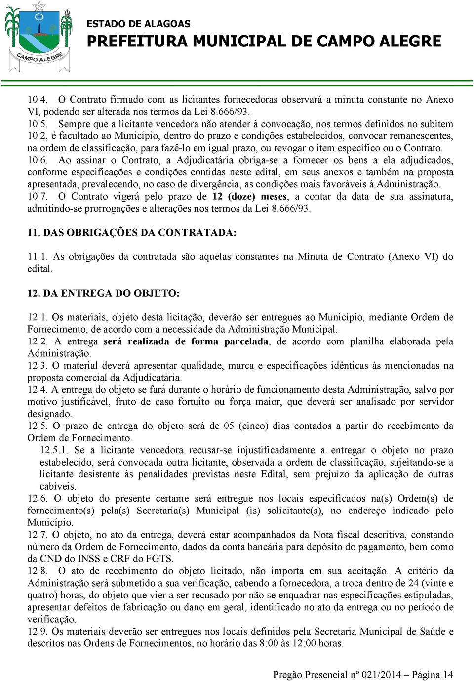 2, é facultado ao Município, dentro do prazo e condições estabelecidos, convocar remanescentes, na ordem de classificação, para fazê-lo em igual prazo, ou revogar o item específico ou o Contrato. 10.