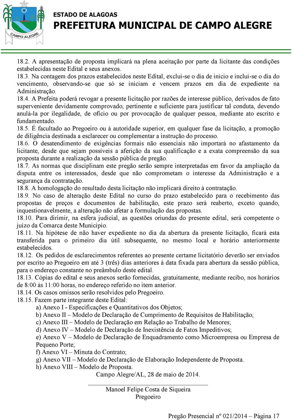 4. A Prefeita poderá revogar a presente licitação por razões de interesse público, derivados de fato superveniente devidamente comprovado, pertinente e suficiente para justificar tal conduta, devendo